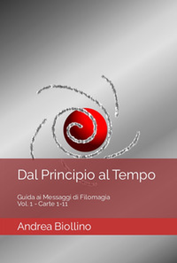 Dal principio al tempo. Guida ai messaggi di filomagia - Vol. 1 - Carte 1-11 - Vol. 1 - Librerie.coop Dal principio al tempo. Guida ai messaggi di filomagia - Vol. 1 - Carte 1-11 - Vol. 1 - Librerie.coop