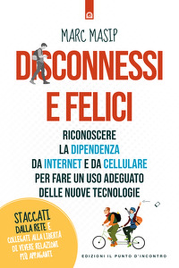 Disconnessi e felici. Riconoscere la dipendenza da internet e da cellulare per fare un uso adeguato delle nuove tecnologie - Librerie.coop Disconnessi e felici. Riconoscere la dipendenza da internet e da cellulare per fare un uso adeguato delle nuove tecnologie - Librerie.coop