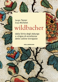 Wildbacher. Dalla Stiria degli Asburgo a vitigno di eccellenza delle colline trevigiane - Librerie.coop