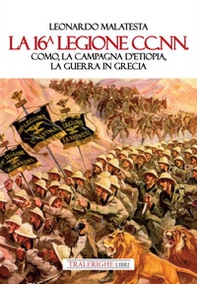 La 16° Legione CC.NN. Como, la Campagna d'Etiopia, la guerra di Grecia - Librerie.coop