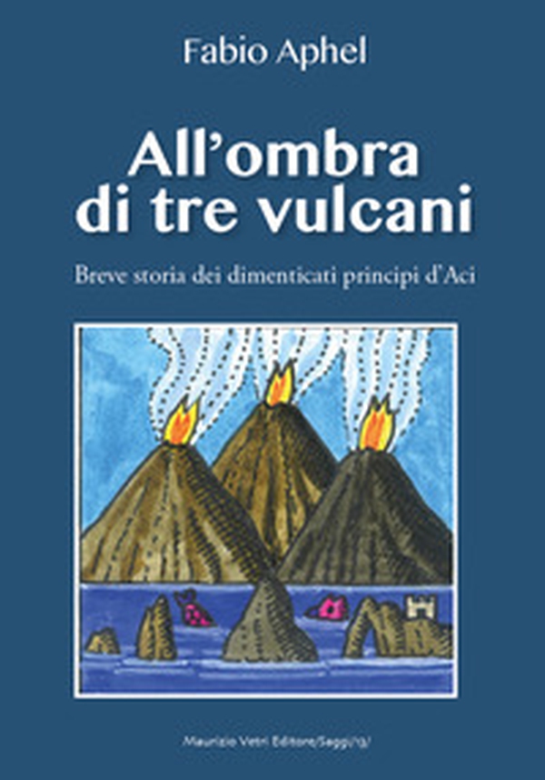 All'ombra di tre vulcani. Breve storia dei dimenticati principi d'Aci - Librerie.coop All'ombra di tre vulcani. Breve storia dei dimenticati principi d'Aci - Librerie.coop