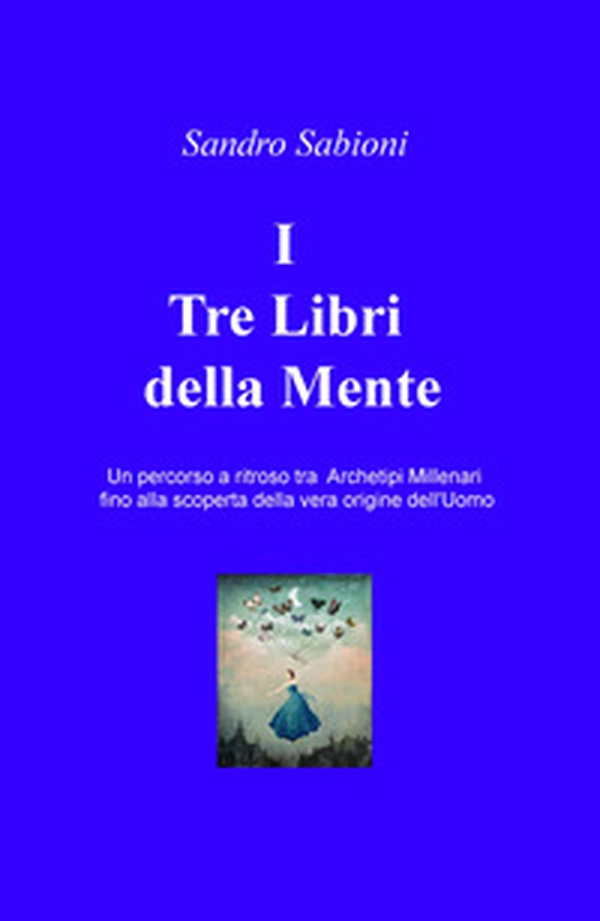 I Tre Libri della Mente. Un percorso a ritroso tra gli archetipi millenari fino alla vera origine dell'Uomo - Librerie.coop I Tre Libri della Mente. Un percorso a ritroso tra gli archetipi millenari fino alla vera origine dell'Uomo - Librerie.coop