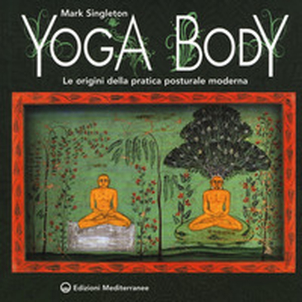 Yoga body. Le origini della pratica posturale moderna - Librerie.coop Yoga body. Le origini della pratica posturale moderna - Librerie.coop