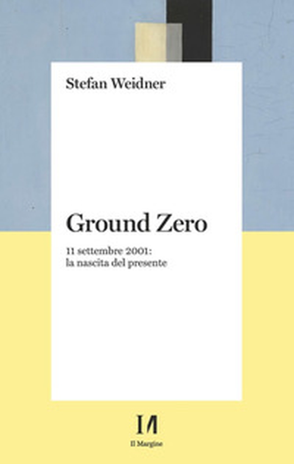 Ground zero. 11 settembre 2001. La nascita del presente - Librerie.coop Ground zero. 11 settembre 2001. La nascita del presente - Librerie.coop