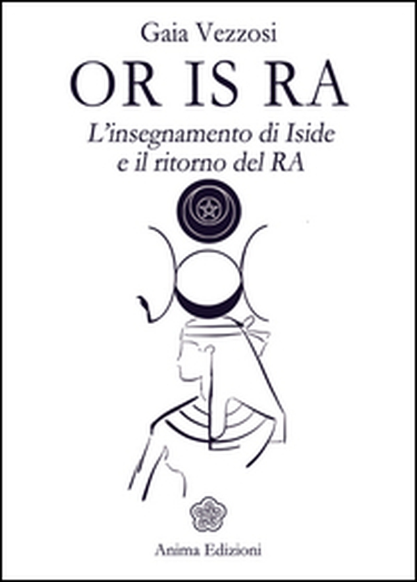 Or Is Ra. L'insegnamento di Iside e il ritorno del Ra - Librerie.coop Or Is Ra. L'insegnamento di Iside e il ritorno del Ra - Librerie.coop