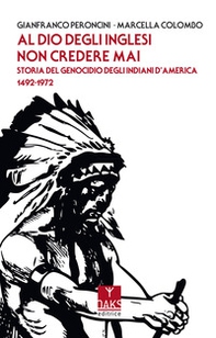 Al Dio degli inglesi non credere mai. Storia del genocidio degl'Indiani d'America 1492-1972 - Librerie.coop