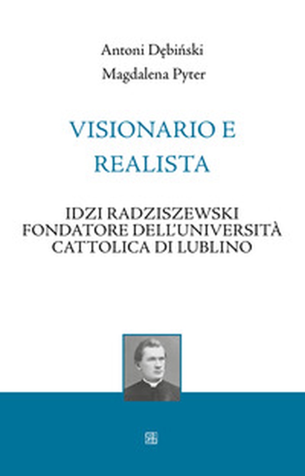 Visionario e realista. Idzi Radziszewski fondatore dell'Università Cattolica di Lublino - Librerie.coop Visionario e realista. Idzi Radziszewski fondatore dell'Università Cattolica di Lublino - Librerie.coop