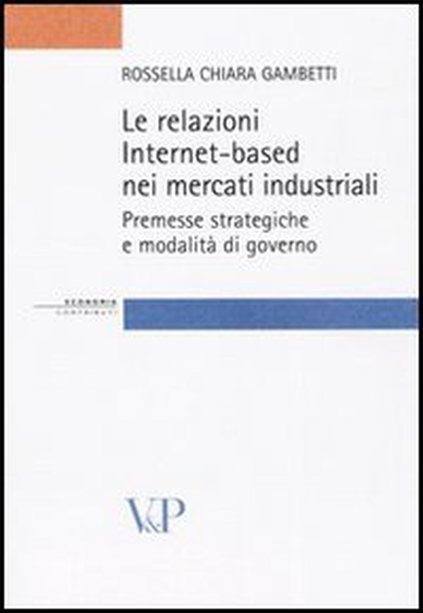 Le relazioni Internet-based nei mercati industriali. Premesse strategiche e modalità di governo - Librerie.coop Le relazioni Internet-based nei mercati industriali. Premesse strategiche e modalità di governo - Librerie.coop