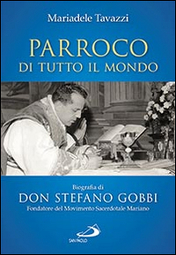 Parroco di tutto il mondo. Biografia di don Stefano Gobbi Fondatore del Movimento Sacerdotale Mariano - Librerie.coop Parroco di tutto il mondo. Biografia di don Stefano Gobbi Fondatore del Movimento Sacerdotale Mariano - Librerie.coop