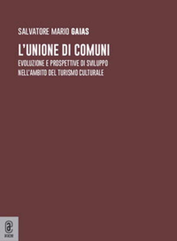 L'unione di comuni. Evoluzione e prospettive di sviluppo nell'ambito del turismo culturale - Librerie.coop L'unione di comuni. Evoluzione e prospettive di sviluppo nell'ambito del turismo culturale - Librerie.coop