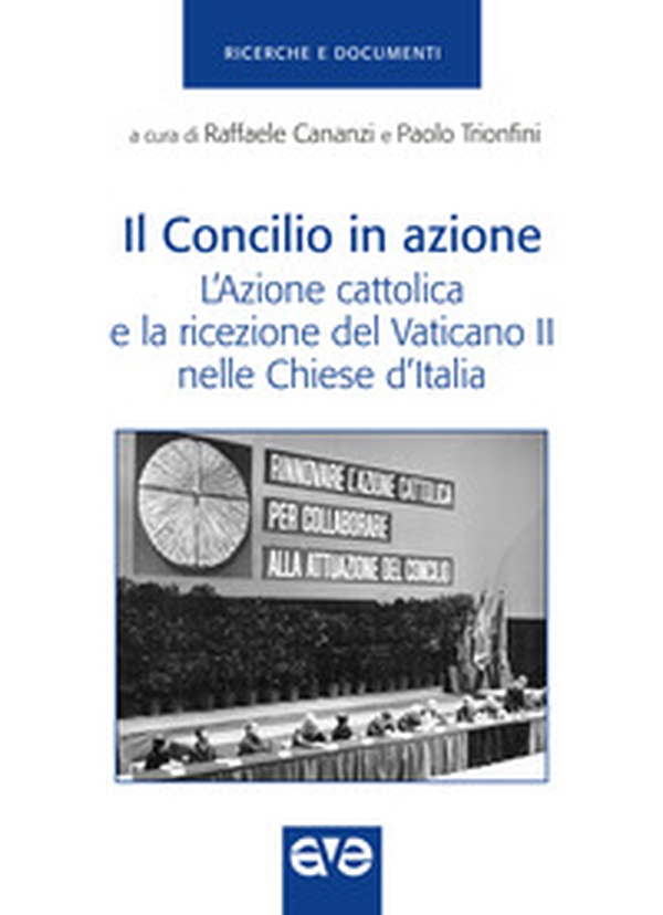 Il Concilio in azione. L'Azione cattolica e la ricezione del Vaticano II nelle Chiese d'Italia - Librerie.coop Il Concilio in azione. L'Azione cattolica e la ricezione del Vaticano II nelle Chiese d'Italia - Librerie.coop