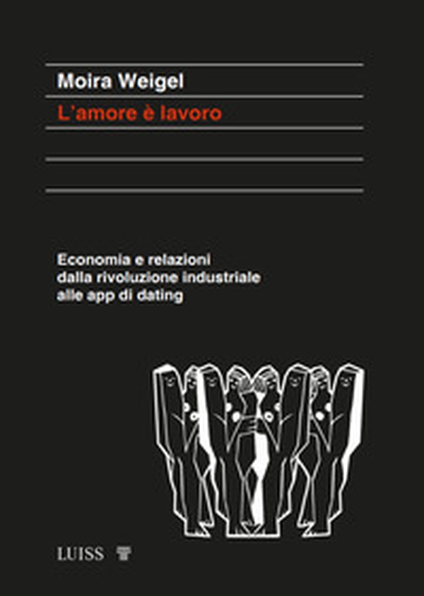 L'amore è lavoro. Economia e relazioni dalla rivoluzione industriale alle app di dating - Librerie.coop L'amore è lavoro. Economia e relazioni dalla rivoluzione industriale alle app di dating - Librerie.coop