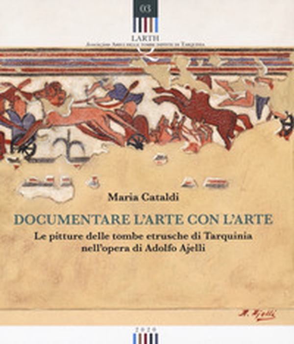 Documentare l'arte con l'arte. Le pitture delle tombe etrusche di Tarquinia nell'opera di Adolfo Ajelli - Librerie.coop Documentare l'arte con l'arte. Le pitture delle tombe etrusche di Tarquinia nell'opera di Adolfo Ajelli - Librerie.coop