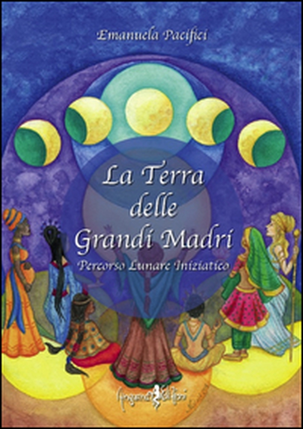 La terra delle grandi madri. Percorso lunare iniziatico - Librerie.coop La terra delle grandi madri. Percorso lunare iniziatico - Librerie.coop