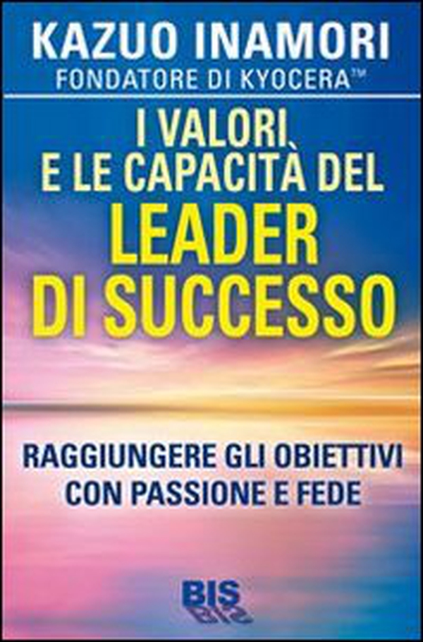 I valori e le capacità del leader di successo. Raggiungere gli obiettivi con passione e fede - Librerie.coop I valori e le capacità del leader di successo. Raggiungere gli obiettivi con passione e fede - Librerie.coop