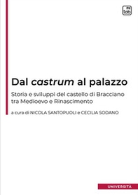 Dal castrum al palazzo. Storia e sviluppi del castello di Bracciano tra Medioevo e Rinascimento - Librerie.coop