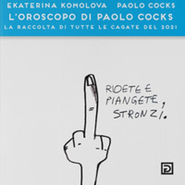 L'oroscopo di Paolo Cocks. La raccolta di tutte le cagate del 2021 - Librerie.coop L'oroscopo di Paolo Cocks. La raccolta di tutte le cagate del 2021 - Librerie.coop