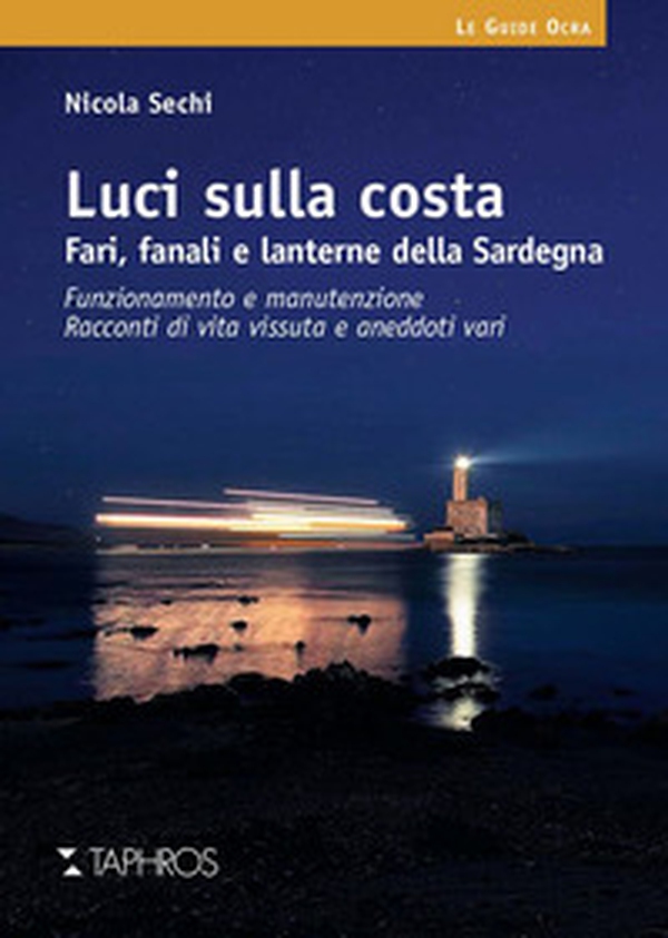 Luci sulla costa. Fari, fanali e lanterne della Sardegna. Funzionamento e manutenzione. Racconti di vita vissuta e aneddoti vari - Librerie.coop Luci sulla costa. Fari, fanali e lanterne della Sardegna. Funzionamento e manutenzione. Racconti di vita vissuta e aneddoti vari - Librerie.coop