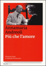 Più che l'amore. Eleonora Duse e Gabriele D'Annunzio - Librerie.coop