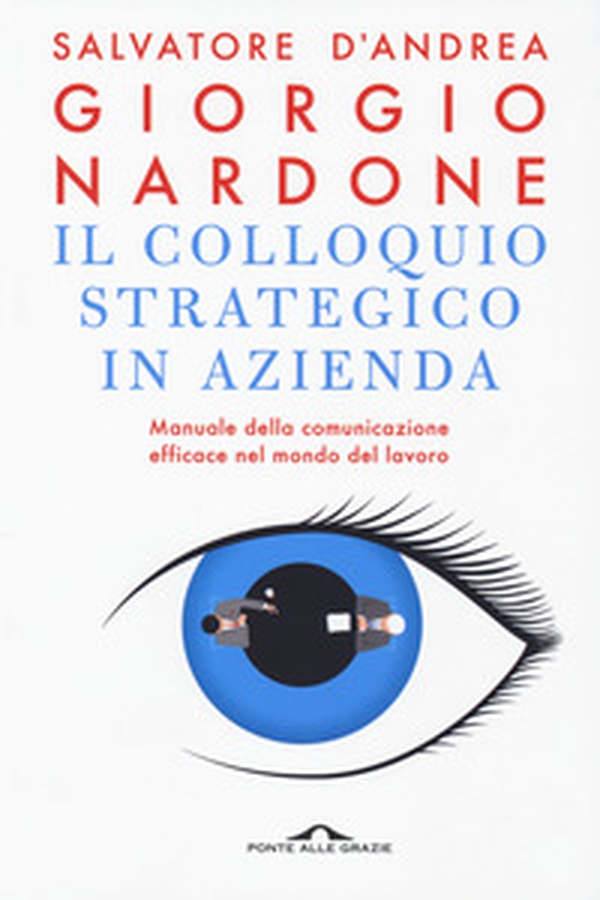 Il colloquio strategico in azienda. Manuale della comunicazione efficace nel mondo del lavoro - Librerie.coop Il colloquio strategico in azienda. Manuale della comunicazione efficace nel mondo del lavoro - Librerie.coop
