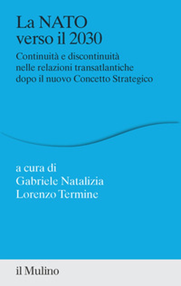 La NATO verso il 2030. Continuità e discontinuità nelle relazioni transatlantiche dopo il nuovo concetto strategico - Librerie.coop La NATO verso il 2030. Continuità e discontinuità nelle relazioni transatlantiche dopo il nuovo concetto strategico - Librerie.coop
