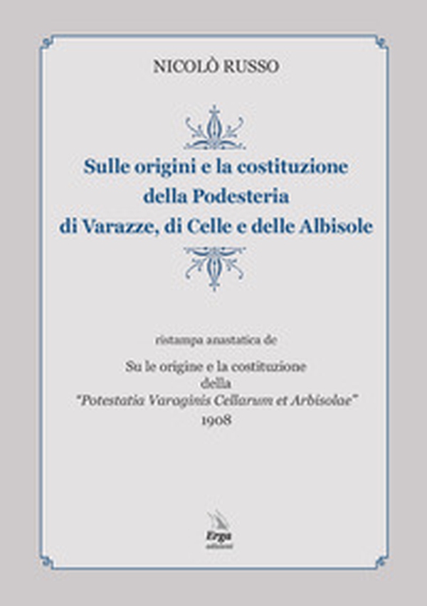 Sulle origini e la costituzione della Podesteria di Varazze, di Celle e delle Albisole (rist. anast. Savona, 1908) - Librerie.coop Sulle origini e la costituzione della Podesteria di Varazze, di Celle e delle Albisole (rist. anast. Savona, 1908) - Librerie.coop