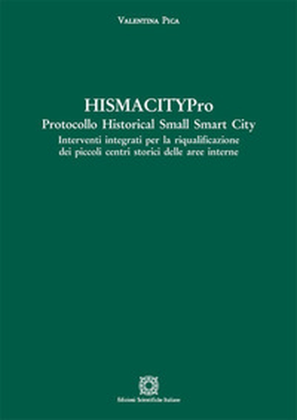 HismacityPro. Protocollo Historical Small Smart City. Interventi integrati per la riqualificazione dei piccoli centri storici delle aree interne - Librerie.coop HismacityPro. Protocollo Historical Small Smart City. Interventi integrati per la riqualificazione dei piccoli centri storici delle aree interne - Librerie.coop