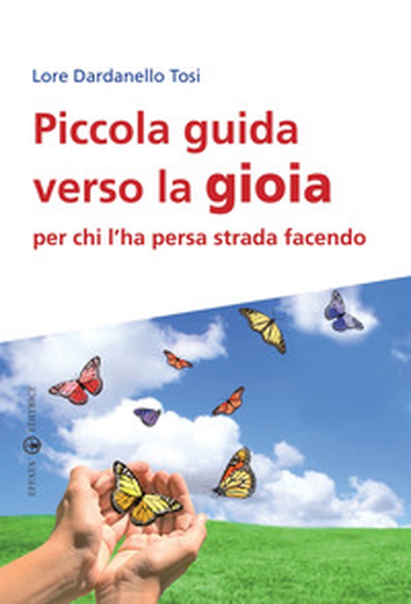 Piccola guida verso la gioia per chi l'ha persa strada facendo - Librerie.coop Piccola guida verso la gioia per chi l'ha persa strada facendo - Librerie.coop
