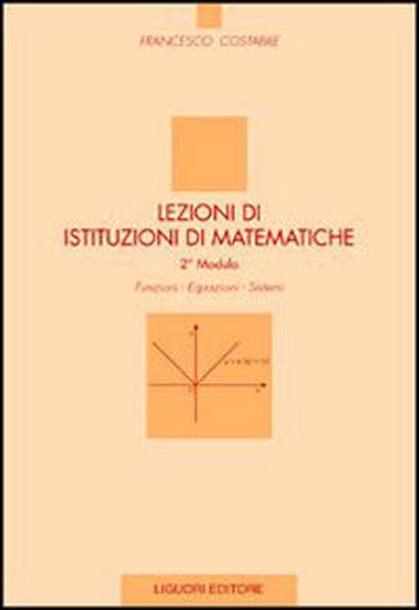 Lezioni di istituzioni di matematiche. 2º modulo. Funzioni, equazioni, sistemi - Librerie.coop Lezioni di istituzioni di matematiche. 2º modulo. Funzioni, equazioni, sistemi - Librerie.coop