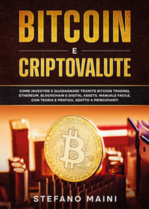 Bitcoin e criptovalute. Come investire e guadagnare tramite bitcoin trading, ethereum, blockchain e digital assets. Manuale facile, con teoria e pratica, adatto a principianti - Librerie.coop Bitcoin e criptovalute. Come investire e guadagnare tramite bitcoin trading, ethereum, blockchain e digital assets. Manuale facile, con teoria e pratica, adatto a principianti - Librerie.coop