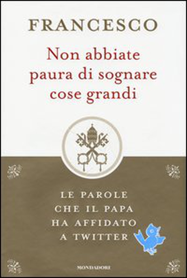 Non abbiate paura di sognare cose grandi. Le parole che il papa ha affidato a Twitter - Librerie.coop Non abbiate paura di sognare cose grandi. Le parole che il papa ha affidato a Twitter - Librerie.coop