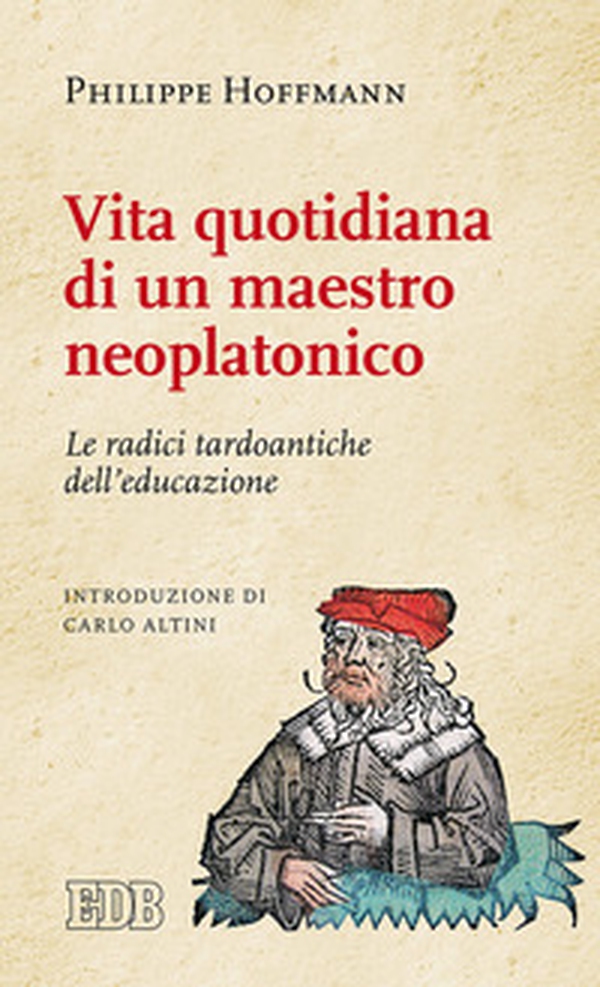 Vita quotidiana di un maestro neoplatonico. Le radici tardoantiche dell'educazione - Librerie.coop Vita quotidiana di un maestro neoplatonico. Le radici tardoantiche dell'educazione - Librerie.coop