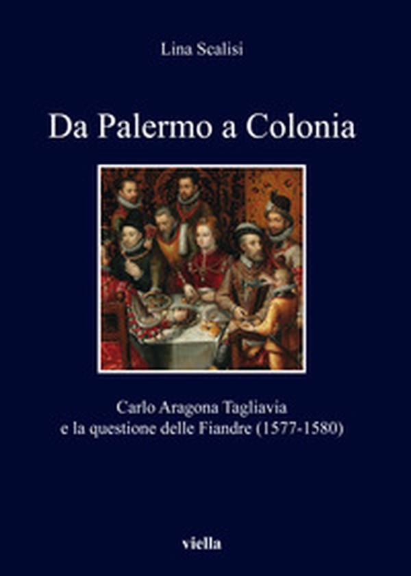 Da Palermo a Colonia. Carlo Aragona Tagliavia e la questione delle Fiandre (1577-1580) - Librerie.coop Da Palermo a Colonia. Carlo Aragona Tagliavia e la questione delle Fiandre (1577-1580) - Librerie.coop