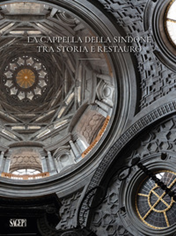 La cappella della Sindone. Tra storia e restauro - Librerie.coop La cappella della Sindone. Tra storia e restauro - Librerie.coop