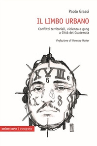 Il limbo urbano. Conflitti territoriali, violenza e gang a Città del Guatemala - Librerie.coop