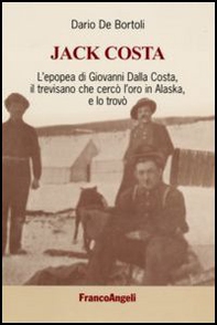 Jack Costa. L'epopea di Giovanni Dalla Costa, il trevisano che cercò l'oro in Alaska, e lo trovò - Librerie.coop