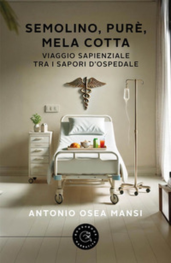Semolino, purè, mela cotta. Viaggio sapienziale tra i sapori d'ospedale - Librerie.coop Semolino, purè, mela cotta. Viaggio sapienziale tra i sapori d'ospedale - Librerie.coop