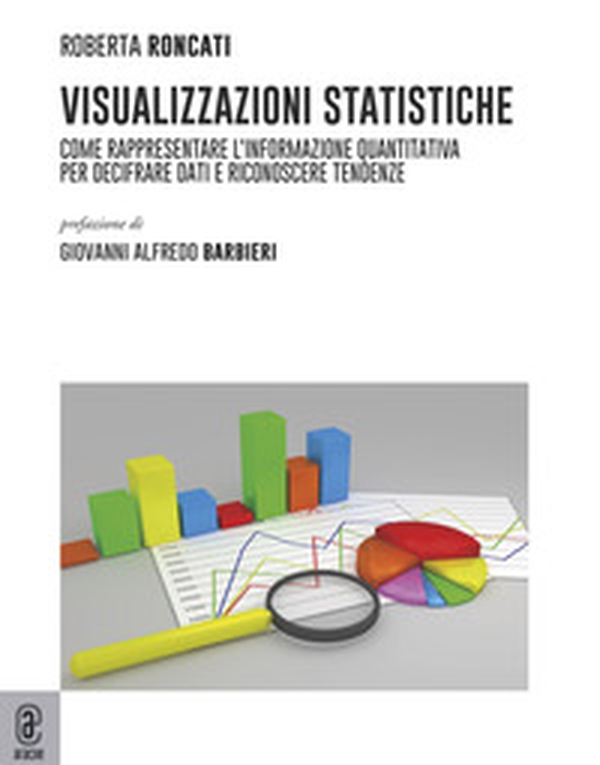 Visualizzazioni statistiche. Come rappresentare l'informazione quantitativa per decifrare dati e riconoscere tendenze - Librerie.coop Visualizzazioni statistiche. Come rappresentare l'informazione quantitativa per decifrare dati e riconoscere tendenze - Librerie.coop
