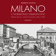 Milano. Il patrimonio dimenticato. Borghi ducali, antiche cascine, arte, storie - Librerie.coop
