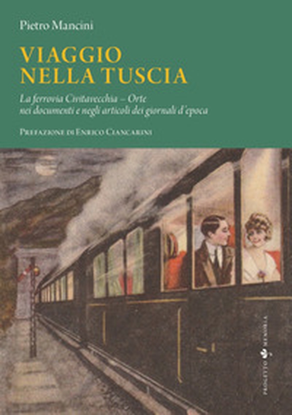 Viaggio nella Tuscia. La ferrovia Civitavecchia-Orte nei documenti e negli articoli dei giornali d'epoca - Librerie.coop Viaggio nella Tuscia. La ferrovia Civitavecchia-Orte nei documenti e negli articoli dei giornali d'epoca - Librerie.coop