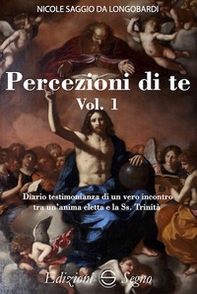 Percezione di te. Diario testimonianza di un vero incontro tra un'anima eletta e la Ss. Trinità - Vol. 1 - Librerie.coop