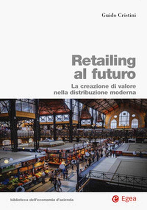 Retailing al futuro. La creazione di valore nella distribuzione moderna - Librerie.coop Retailing al futuro. La creazione di valore nella distribuzione moderna - Librerie.coop