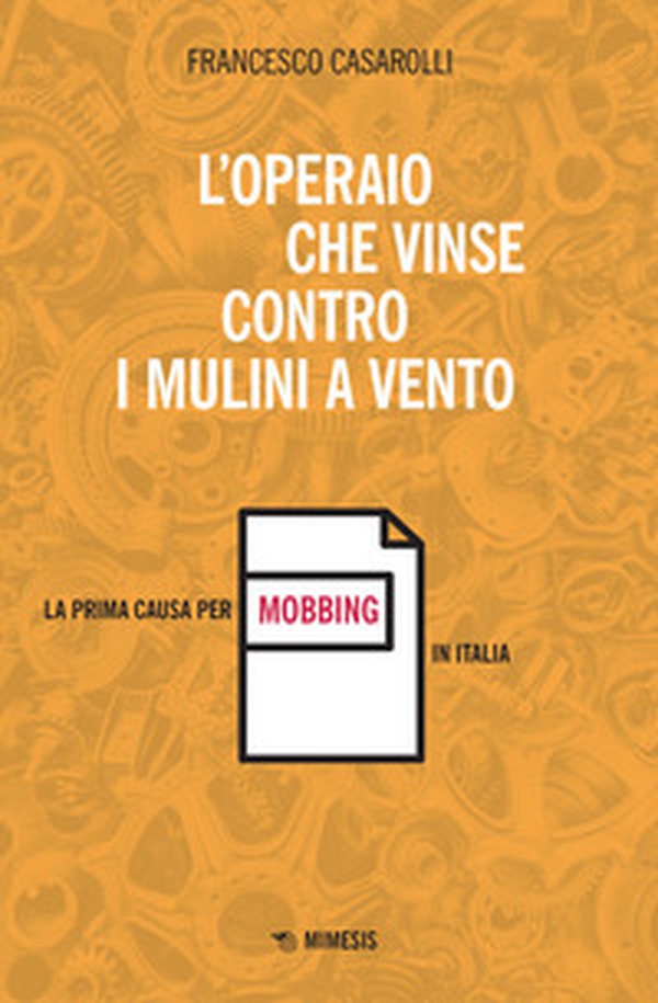 L'operaio che vinse contro i mulini a vento. La prima causa per mobbing in Italia - Librerie.coop L'operaio che vinse contro i mulini a vento. La prima causa per mobbing in Italia - Librerie.coop