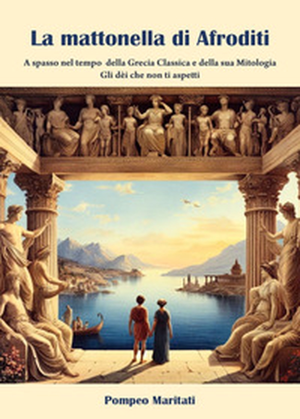 La mattonella di Afroditi. A spasso nel tempo della Grecia classica e della sua mitologia. Gli dèi che non ti aspetti - Librerie.coop La mattonella di Afroditi. A spasso nel tempo della Grecia classica e della sua mitologia. Gli dèi che non ti aspetti - Librerie.coop