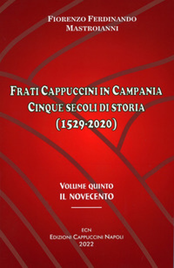 Frati cappuccini in Campania. Cinque secoli di storia (1529-2020) - Vol. 5 - Librerie.coop Frati cappuccini in Campania. Cinque secoli di storia (1529-2020) - Vol. 5 - Librerie.coop