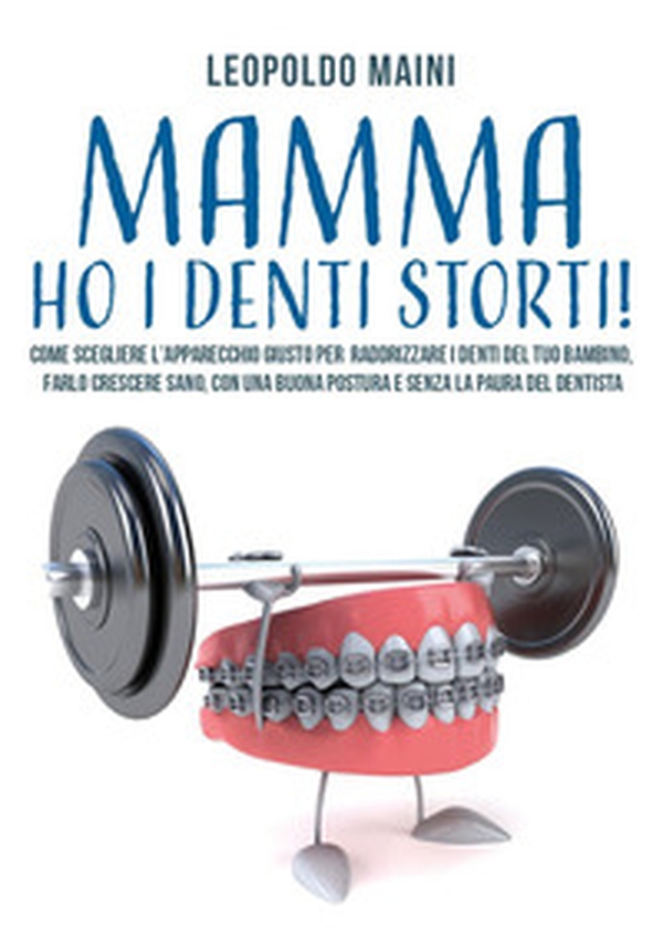 Mamma ho i denti storti! Come scegliere l'apparecchio giusto per raddrizzare i denti del tuo bambino, farlo crescere sano, con una buona postura e senza la paura del dentista - Librerie.coop Mamma ho i denti storti! Come scegliere l'apparecchio giusto per raddrizzare i denti del tuo bambino, farlo crescere sano, con una buona postura e senza la paura del dentista - Librerie.coop