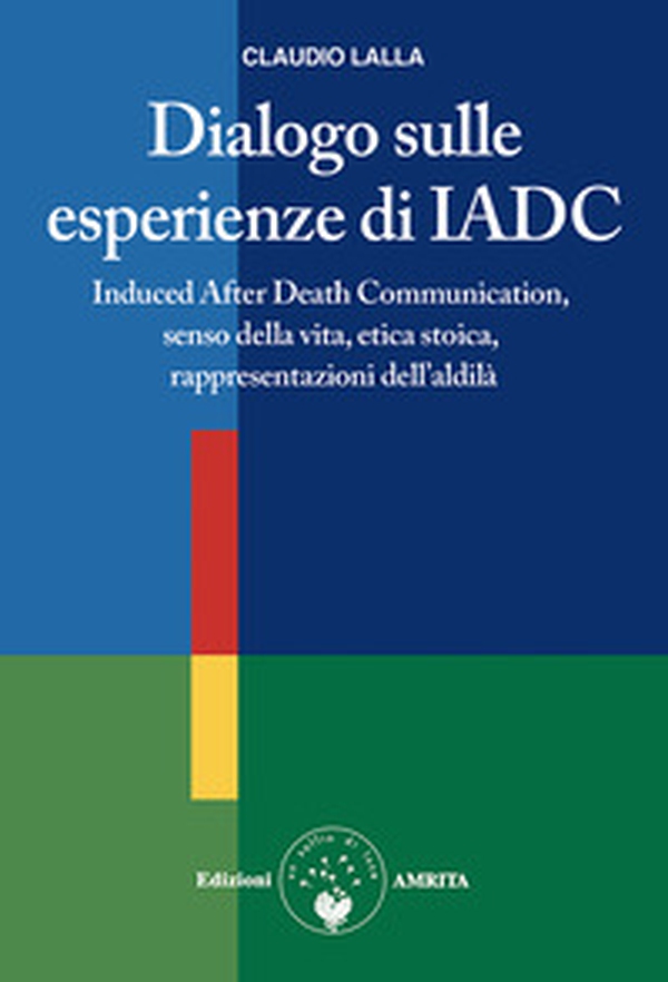 Dialogo sulle esperienze di IADC. Induced after death communication, senso della vita, etica stoica, rappresentazioni dell'aldilà - Librerie.coop Dialogo sulle esperienze di IADC. Induced after death communication, senso della vita, etica stoica, rappresentazioni dell'aldilà - Librerie.coop