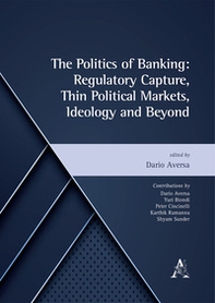 The politics of banking: regulatory capture, thin political markets, ideology and beyond - Librerie.coop