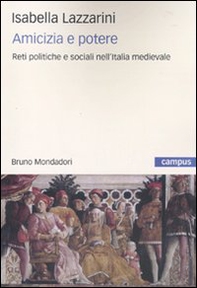 Amicizia e potere. Reti politiche e sociali nell'Italia medievale - Librerie.coop