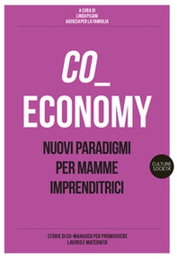 Co-economy. Nuovi paradigmi per mamme imprenditrici - Librerie.coop